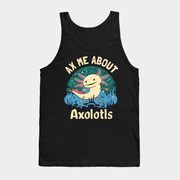 Funny Ax Me About Axolotls Tank Top by propellerhead